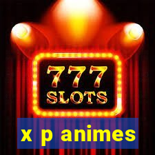 x p animes